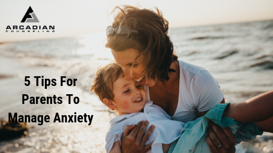 5 Tips For Parents To Manage Anxiety