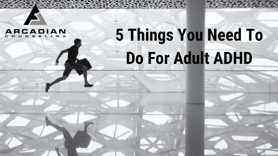 5 Things You Need To Do For Adult ADHD