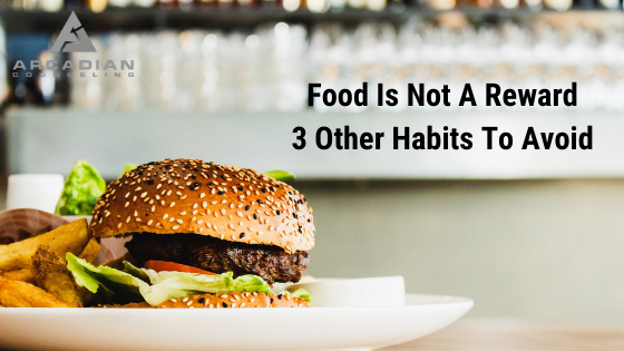 Food Is Not A Reward – 3 Other Habits To Avoid