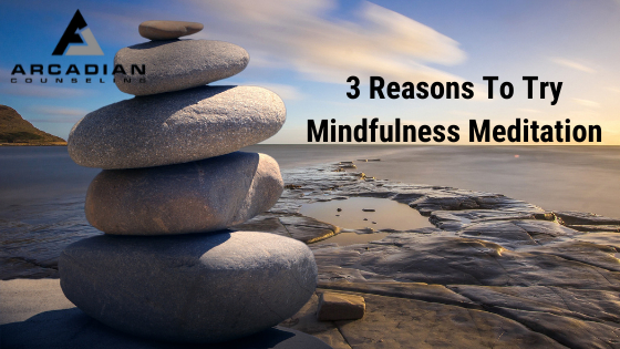 3 Reasons to try Mindfulness Meditation