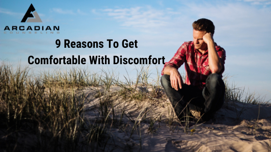 9 Reasons To Get Comfortable With Discomfort