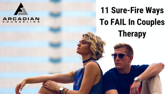 11 Sure-Fire Ways To Fail In Couples Therapy