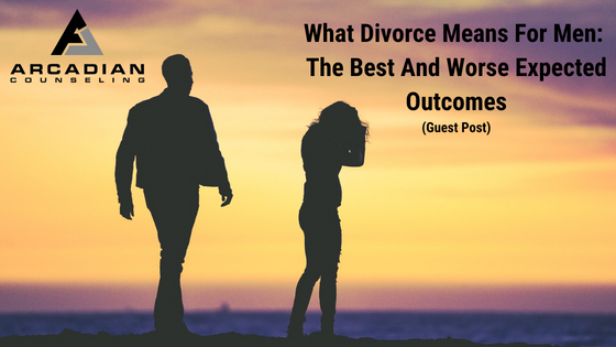 What Divorce Means For Men: The Best And Worst Expected Outcomes