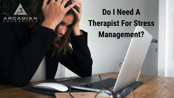 Do I Need A Therapist For Stress Management?