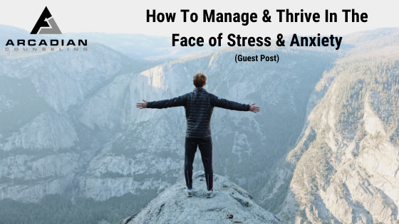 How To Manage And Thrive In The Face Of Stress And Anxiety