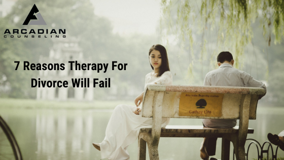7 Reasons Why Therapy For Divorce Will Fail