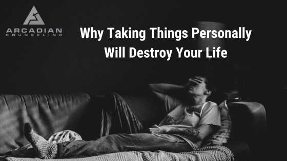 Why Taking Things Personally Will Destroy Your Life