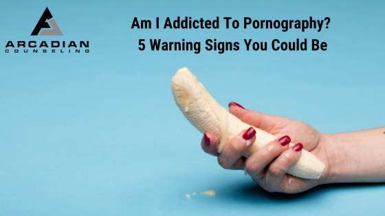 Am I Addicted To Porn? 5 Warning Signs To Watch For