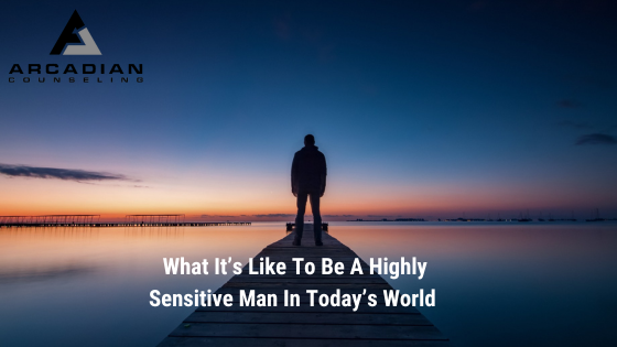 What It’s Like to Be a Highly Sensitive Man In Today’s World