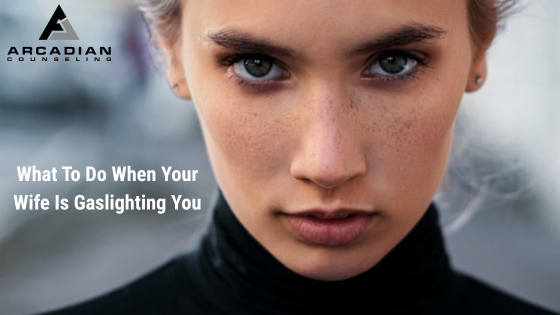 What To Do When Your Wife Is Gaslighting you