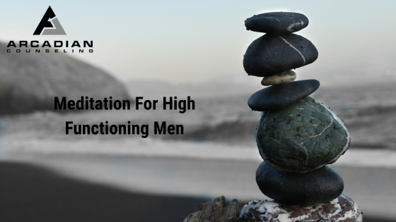 Meditation for High Functioning Men
